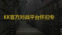 KK官方对战平台怀旧专区：重温夏日冒险，再续游戏情缘